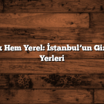 Hem Turistik Hem Yerel: İstanbul’un Gizli Gezilecek Yerleri