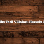 Kalkan’ın Lüks Tatil Villaları: Huzurlu Bir Kaçamak