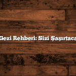 Kapsamlı Gezi Rehberi: Sizi Şaşırtacak Öneriler