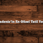 Karadeniz’in En Güzel Tatil Yerleri