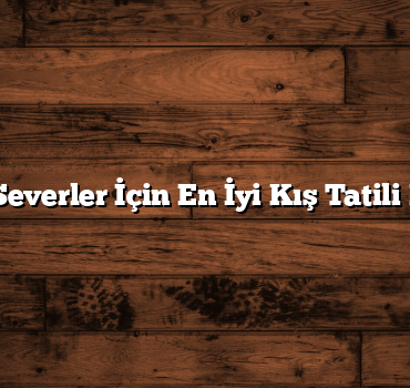 Kayak Severler İçin En İyi Kış Tatili Rotaları