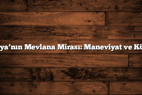 Konya’nın Mevlana Mirası: Maneviyat ve Kültür