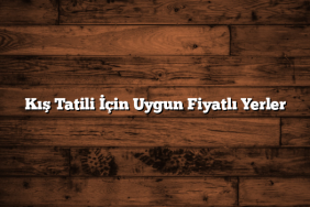 Kış Tatili İçin Uygun Fiyatlı Yerler