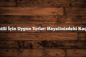 Kış Tatili İçin Uygun Yerler: Hayalinizdeki Kaçamak