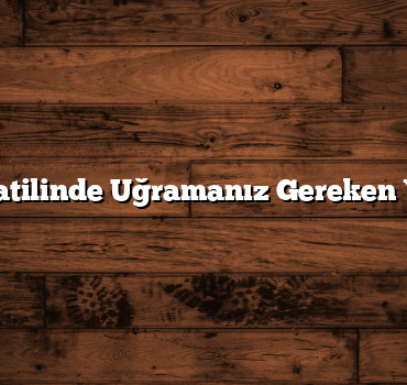 Kış Tatilinde Uğramanız Gereken Yerler