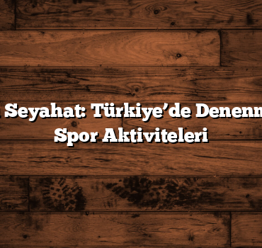 Macera Dolu Seyahat: Türkiye’de Denenmesi Gereken Spor Aktiviteleri
