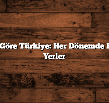 Mevsimlere Göre Türkiye: Her Dönemde Keşfedilecek Yerler