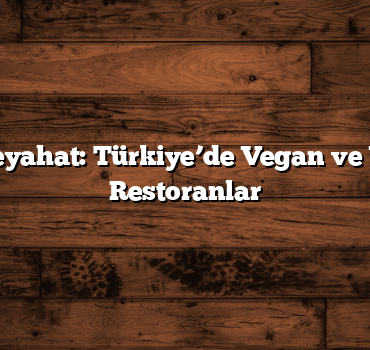 Sağlıklı Seyahat: Türkiye’de Vegan ve Vejetaryen Restoranlar