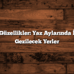 Serinletici Güzellikler: Yaz Aylarında İstanbul’da Gezilecek Yerler