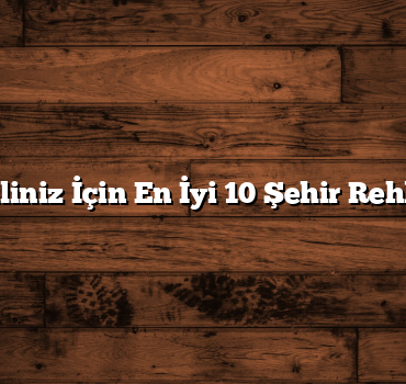 Tatiliniz İçin En İyi 10 Şehir Rehberi
