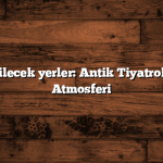 Türkiye gezilecek yerler: Antik Tiyatroların Büyülü Atmosferi