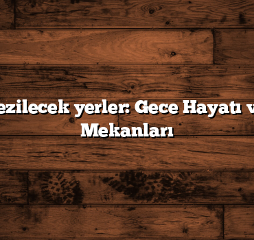 Türkiye gezilecek yerler: Gece Hayatı ve Eğlence Mekanları