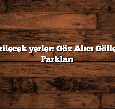 Türkiye gezilecek yerler: Göz Alıcı Göller ve Tabiat Parkları