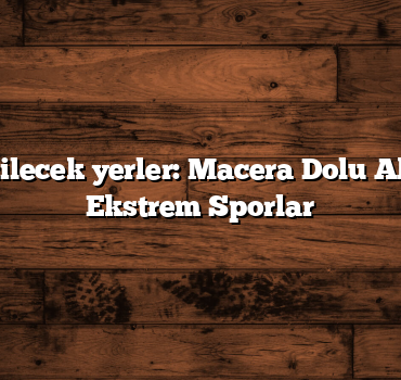 Türkiye gezilecek yerler: Macera Dolu Aktiviteler ve Ekstrem Sporlar