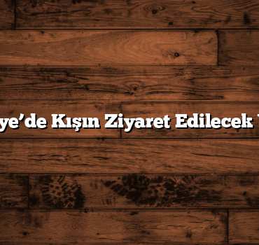 Türkiye’de Kışın Ziyaret Edilecek Yerler