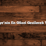 Türkiye’nin En Güzel Gezilecek Yerleri