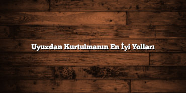 Uyuzdan Kurtulmanın En İyi Yolları