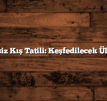 Vizesiz Kış Tatili: Keşfedilecek Ülkeler