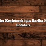 Yeni Şehirler Keşfetmek için Harika Hafta Sonu Rotaları