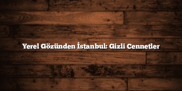 Yerel Gözünden İstanbul: Gizli Cennetler
