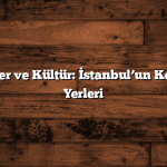 Yerel Lezzetler ve Kültür: İstanbul’un Keşfedilmemiş Yerleri