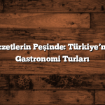 Yerel Lezzetlerin Peşinde: Türkiye’nin En İyi Gastronomi Turları