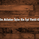 Çocuklu Aileler İçin En İyi Tatil Otelleri