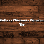 İstanbul’da Mutlaka Görmeniz Gereken 10 Gezilecek Yer