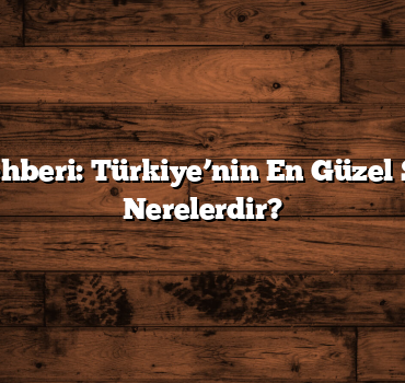 Şehir Rehberi: Türkiye’nin En Güzel Şehirleri Nerelerdir?
