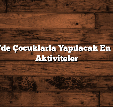 Balıkesir’de Çocuklarla Yapılacak En Eğlenceli Aktiviteler