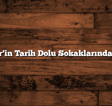 Balıkesir’in Tarih Dolu Sokaklarında Gezinin