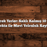 Ege Gezilecek Yerler: Saklı Kalmış 10 Büyüleyici Nokta ile Mavi Yolculuk Keyfi!