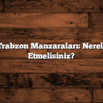 En Güzel Trabzon Manzaraları: Nereleri Ziyaret Etmelisiniz?