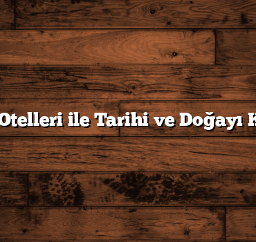 Fethiye Otelleri ile Tarihi ve Doğayı Keşfedin