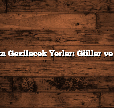Isparta Gezilecek Yerler: Güller ve Tarih