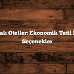 Kampanyalı Oteller: Ekonomik Tatil İçin En İyi Seçenekler