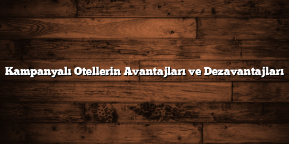 Kampanyalı Otellerin Avantajları ve Dezavantajları