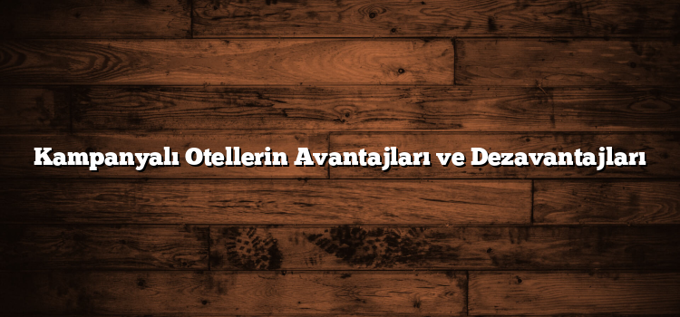 Kampanyalı Otellerin Avantajları ve Dezavantajları