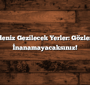 Karadeniz Gezilecek Yerler: Gözlerinize İnanamayacaksınız!