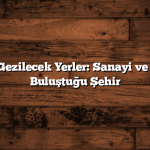 Kocaeli Gezilecek Yerler: Sanayi ve Doğanın Buluştuğu Şehir