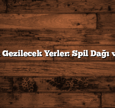 Manisa Gezilecek Yerler: Spil Dağı ve Tarih