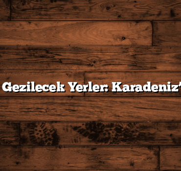 Samsun Gezilecek Yerler: Karadeniz’in İncisi
