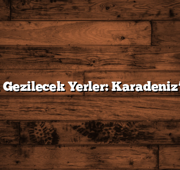 Trabzon Gezilecek Yerler: Karadeniz’in İncisi
