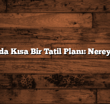 Trabzon’da Kısa Bir Tatil Planı: Nereye Gidilir?