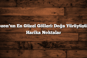 Trabzon’un En Güzel Gölleri: Doğa Yürüyüşü İçin Harika Noktalar