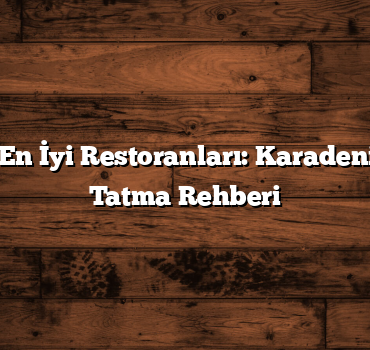 Trabzon’un En İyi Restoranları: Karadeniz Mutfağını Tatma Rehberi