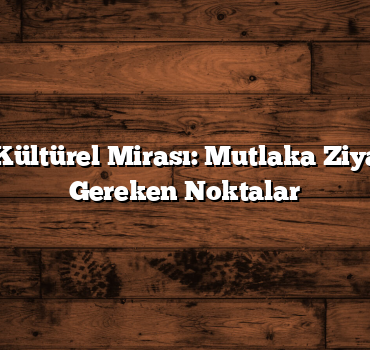 Trabzon’un Kültürel Mirası: Mutlaka Ziyaret Edilmesi Gereken Noktalar