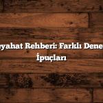 Türkiye Seyahat Rehberi: Farklı Deneyimler için İpuçları