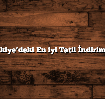 Türkiye’deki En iyi Tatil İndirimleri