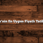 Türkiye’nin En Uygun Fiyatlı Tatil Yerleri
